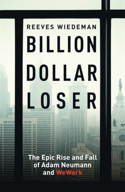 Reeves Wiedeman - Billion Dollar Loser: The Epic Rise and Fall of WeWork, Häftad