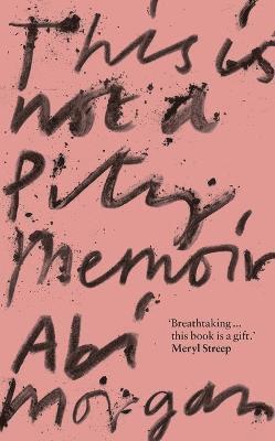 Abi Morgan - Morgan, A: This is Not a Pity Memoir, Inbunden