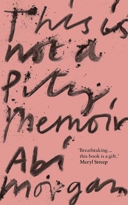Abi Morgan - This is Not a Pity Memoir, Häftad