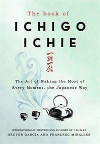 bokomslag The Book of Ichigo Ichie: The Art of Making the Most of Every Moment, the Japanese Way