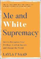 Me and white supremacy - combat racism, change the world, and become a good