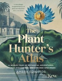 bokomslag The Plant-Hunter's Atlas: A World Tour of Botanical Adventures, Chance Discoveries and Strange Specimens