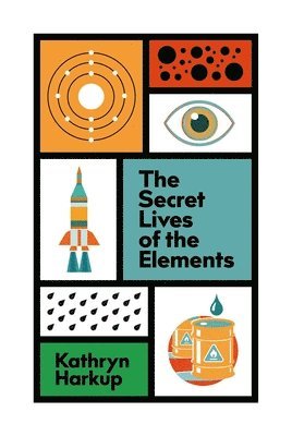 Kathryn Harkup - Secret Lives of the Elements, Inbunden