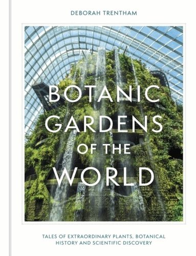Deborah Trentham - Botanic Gardens of the World, Inbunden