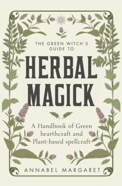 The Green Witch's Guide to Herbal Magick 1