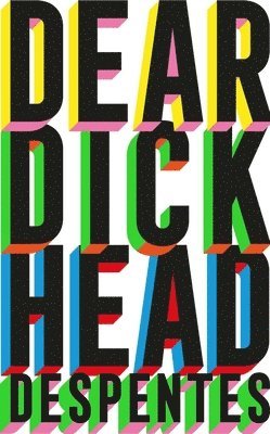 Virginie Despentes - Dear Dickhead, Inbunden