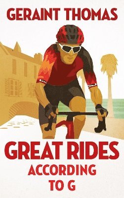 Geraint Thomas - Great Rides According to G, Inbunden