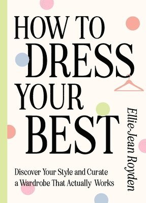 Ellie-Jean Royden - How to Dress Your Best, Inbunden