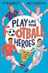 bokomslag Play Like Your Football Heroes: Pro tips for becoming a top player