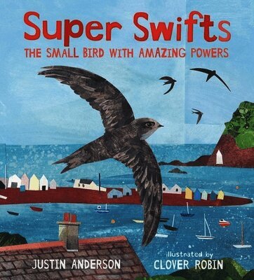 Justin Anderson - Super Swifts: The Small Bird With Amazing Powers, Inbunden