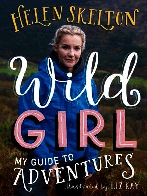 Helen Skelton - Wild Girl: How to Have Incredible Outdoor Adventures, Häftad
