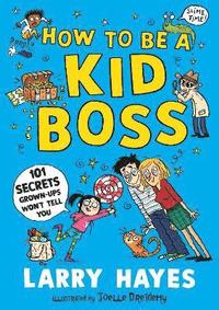 bokomslag How to be a Kid Boss: 101 Secrets Grown-ups Won't Tell You