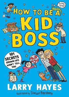 How to be a Kid Boss: 101 Secrets Grown-ups Won't Tell You 1