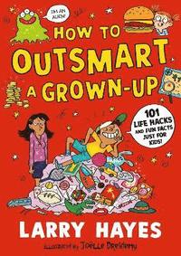 bokomslag How to Outsmart a Grown-up: 101 Life Hacks and Fun Facts Just for Kids