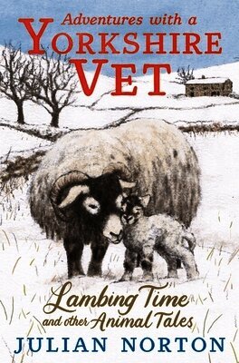 Julian Norton - Adventures with a Yorkshire Vet: Lambing Time and Other Animal Tales, Inbunden