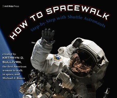 Kathryn Sullivan, Michael J. Rosen - How to Spacewalk, Inbunden
