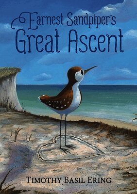 Timothy Basil Ering - Earnest Sandpiper’s Great Ascent, Inbunden