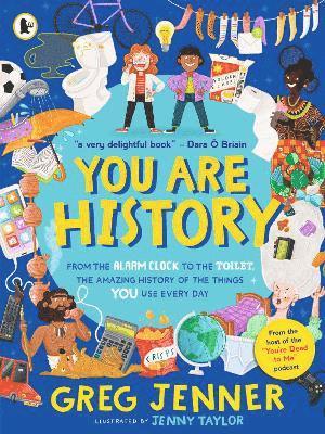 You Are History: From the Alarm Clock to the Toilet, the Amazing History of the Things You Use Every Day 1