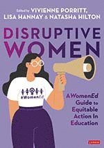 Disruptive Women: A WomenEd Guide to Equitable Action in Education 1