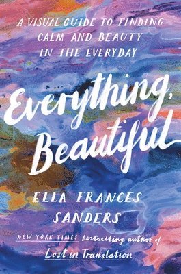 Ella Frances Sanders - Everything, Beautiful, Häftad