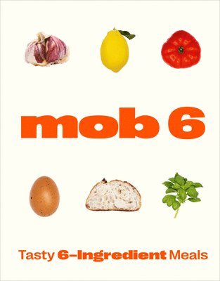 Mob - Mob 6: Tasty 6-Ingredient Meals, Inbunden