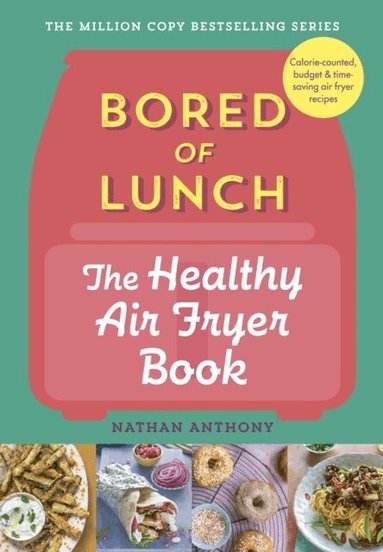 Nathan Anthony - Bored of Lunch: The Healthy Air Fryer Book, Inbunden