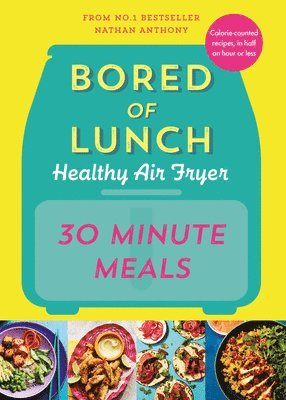 Nathan Anthony - Bored of Lunch Healthy Air Fryer: 30 Minute Meals, Inbunden