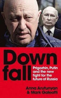 bokomslag Downfall: Prigozhin, Putin, and the new fight for the future of Russia