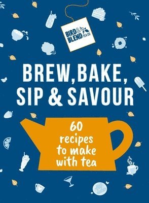 Bird & Blend Tea Co - Bird & Blend’s Brew, Bake, Sip & Savour, Inbunden