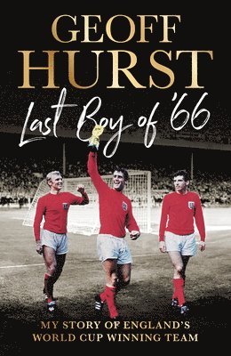 Geoff Hurst, Sir Geoff Hurst - Last Boy of ’66, Inbunden