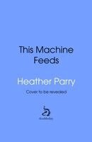 Heather Parry - This Machine Feeds, Häftad