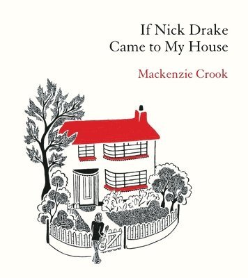 Mackenzie Crook - If Nick Drake Came to My House, Inbunden
