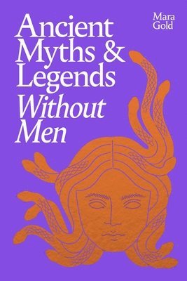 Mara Gold - Ancient Myths and Legends Without Men, Inbunden