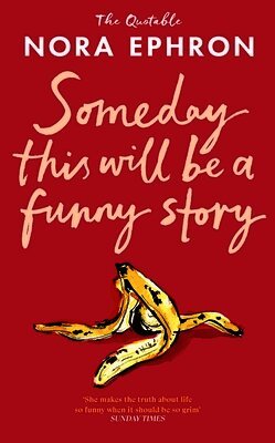 Nora Ephron - Some Day This Will Be A Funny Story, Inbunden