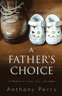 bokomslag A Father's Choice: A Memoir of Love, Loss, and Hope