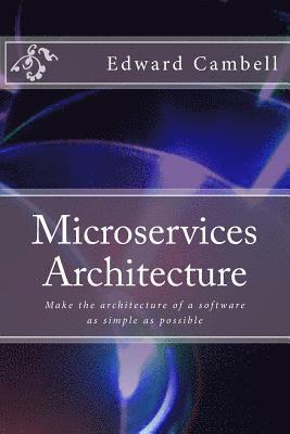 bokomslag Microservices Architecture: Make the architecture of a software as simple as possible