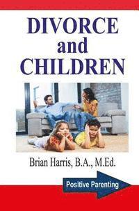 Brian Harris - Divorce and Children: Answers to the Questions that Parents and Children Ask to Help Survive Divorce and Find Happiness, Häftad