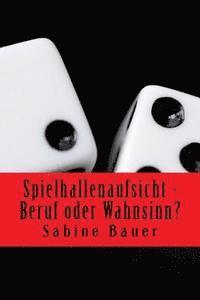 Sabine Bauer - Spielhallenaufsicht - Beruf oder Wahnsinn?, Häftad