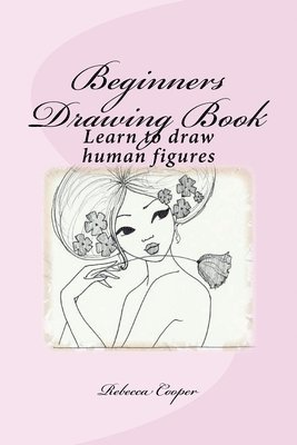 Beginners Drawing Book: Learn to draw human figures 1