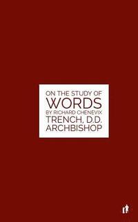 bokomslag The Study Of Words: On The Study of Words by Rev. Richard Chenevix Trench, D.D. Archbishop