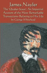 bokomslag James Nayler: The Quaker Jesus: An Impartial Account of the Most Remarkable Transactions Relating to His Life