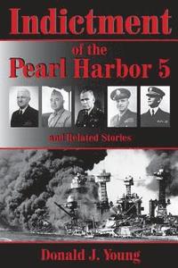bokomslag Indictment of the Pearl Harbor Five and Related Stories: This book will for the first time rightfully place the blame for Pearl Harbors unpreparedness