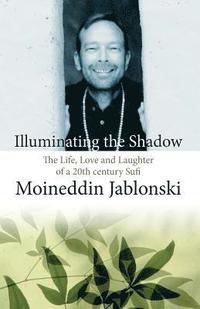 bokomslag Illuminating the Shadow: The Life, Love and Laughter of a 20th century Sufi