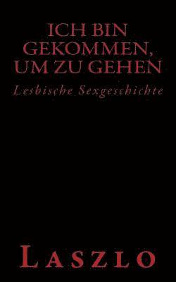 bokomslag Ich bin gekommen, um zu gehen: Lesbische Sexgeschichte