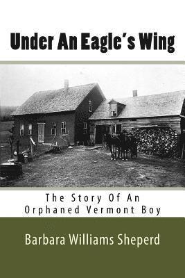 Under An Eagle's Wing: The Story of An Orphaned Vermont Boy 1