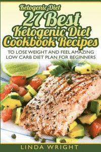 bokomslag Ketogenic Diet: 27 Best Ketogenic Diet Cookbook Recipes to Lose Weight and Feel