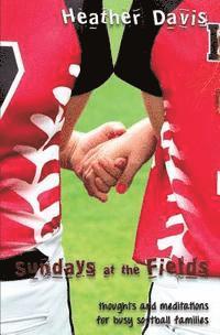 bokomslag Sundays At The Fields: Thoughts and Meditations for Busy Softball Families