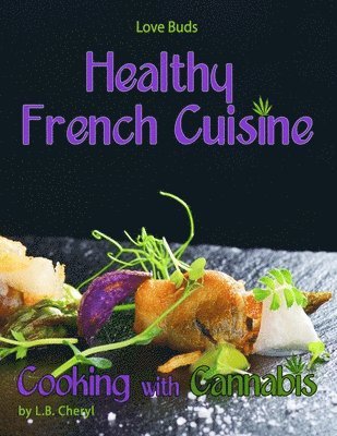 L. B. Cheryl - Love Buds Healthy French Cuisine Cooking with Cannabis: Gourmet Recipes including Marijuana, Pot and Weed, Häftad