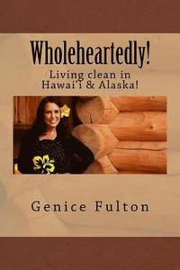 bokomslag Wholeheartedly!: Living clean in Hawai'i & Alaska!