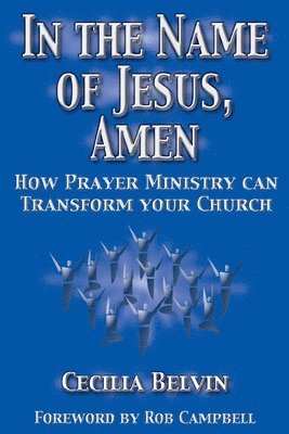 bokomslag In The Name Of Jesus, Amen: How Prayer Ministry Can Transform Your Church